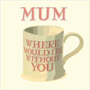 Emma Bridgewater Where Would I Be Without You Mum Birthday Card